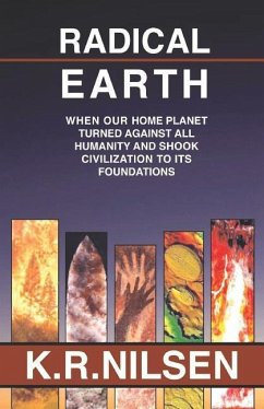 Radical Earth: When Our Home Planet Turned Against All Humanity and Shook Civilization to Its Foundations - Nilsen, K. R.