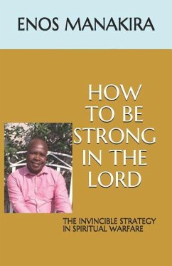 How to Be Strong in the Lord: The Invincible Strategy in Spiritual Warfare - Manakira, Enos