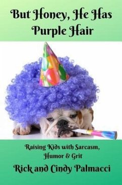But Honey, He Has Purple Hair: Raising Kids with Sarcasm, Humor & Grit - Palmacci, Rick And Cindy