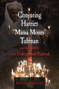 Conjuring Harriet Mama Moses Tubman and the Spirits of the Underground Railroad - Utu, Witchdoctor