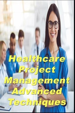 Healthcare Project Management Advanced Techniques - Billows Pmp, Dick