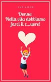 Donne: Nella Vita Dobbiamo Farci Il C...Uore!