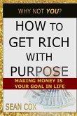 How to Get Rich with Purpose: Making Money Is Your Goal in Life