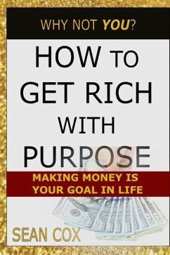 How to Get Rich with Purpose: Making Money Is Your Goal in Life - Cox, Sean