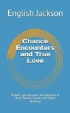 Chance Encounters and True Love: A Male's Perspective: A Collection of Short Stories Poems and Other Writings