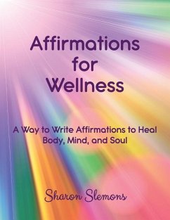Affirmations for Wellness: A Way to Write Affirmations to Heal Body, Mind, and Soul - Slemons, Sharon