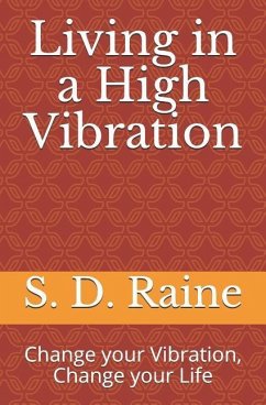 Living in a High Vibration: Change Your Vibration, Change Your Life - Raine, S. D.