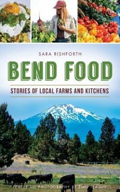 Bend Food: Stories of Local Farms and Kitchens - Rishforth, Sara