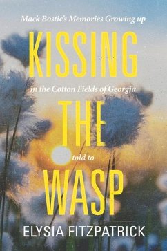 Kissing the Wasp: Mack Bostic's Memories Growing Up in the Cotton Fields of Georgia Volume 1 - Fitzpatrick, Elysia