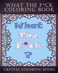 What The F*ck Coloring Book: An Irreverent Adult Coloring Book. A Great Way To Relax And Unwind Coloring The Things You Would Like To Say But Can't - Crystal Coloring Books