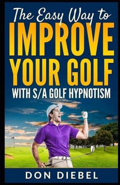 The Easy Way to Improve Your Golf with S/A Golf Hypnotism - Diebel, Don