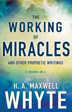 The Working of Miracles and Other Prophetic Writings - Whyte, H. A. Maxwell