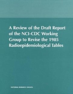 A Review of the Draft Report of the Nci-CDC Working Group to Revise the 1985 Radioepidemiological Tables - National Academy Of Sciences; Commission On Life Sciences; Board on Radiation Effects Research; Committee on an Assessment of Centers for Disease Control and Prevention Radiation Studies from Doe Contractor Sites Subcommittee to Review Radioepidemiological Tables