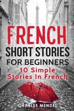 French Short Stories For Beginners: 10 Simple Stories In French - Mendel, Charles