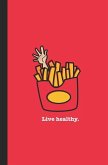 Live Healthy: French Fries, Live Healthy.
