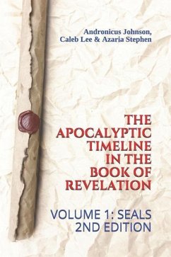 The Apocalyptic Timeline in the Book of Revelation: Volume 1: Seals - Lee, Caleb; Stephen, Azaria; Johnson, Andronicus