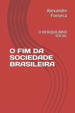 O Fim Da Sociedade Brasileira: O Desequilíbrio Social - Fonseca, Alexandre