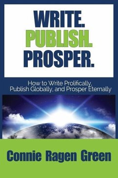 Write Publish Prosper: How to Write Prolifically, Publish Globally, and Prosper Eternally - Green, Connie Ragen