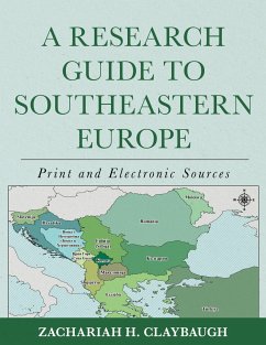 A Research Guide to Southeastern Europe - Claybaugh, Zachariah H