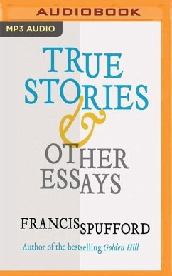 True Stories & Other Essays - Spufford, Francis