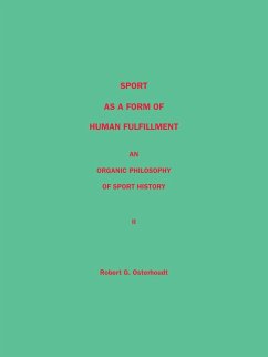 Sport as a Form of Human Fulfillment an Organic Philosophy of Sport History Volume 2 - Osterhoudt, Robert G.