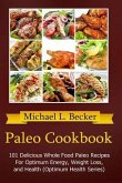 Paleo Cookbook: 101 Delicious Whole Food Paleo Recipes For Optimum Energy, Weight Loss, and Health (Optimum Health Series)