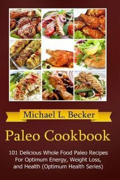 Paleo Cookbook: 101 Delicious Whole Food Paleo Recipes For Optimum Energy, Weight Loss, and Health (Optimum Health Series) - Becker, Michael L.