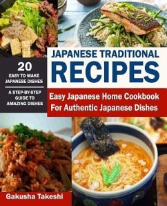 Japanese Traditional Recipes: Easy Japanese Home Cookbook for Authentic Japanese Dishes - Takeshi, Gakusha