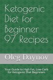Ketogenic Diet for Beginner 97 Recipes: Your Guide to High Fat, Low-Carb for Ketogenic Diet Beginners
