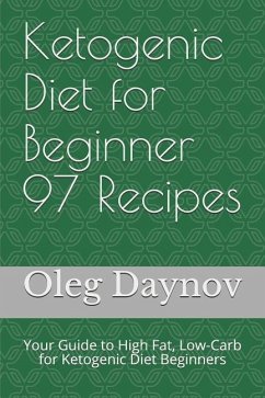 Ketogenic Diet for Beginner 97 Recipes: Your Guide to High Fat, Low-Carb for Ketogenic Diet Beginners - Daynov, Oleg
