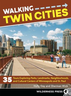 Walking Twin Cities: 35 Tours Exploring Parks, Landmarks, Neighborhoods, and Cultural Centers of Minneapolis and St. Paul - Day, Holly; Wick, Sherman