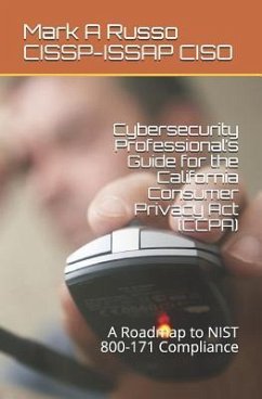 Cybersecurity Professional's Guide for the California Consumer Privacy Act (CCPA): A Roadmap to NIST 800-171 Compliance - Russo Cissp-Issap Ciso, Mark A.