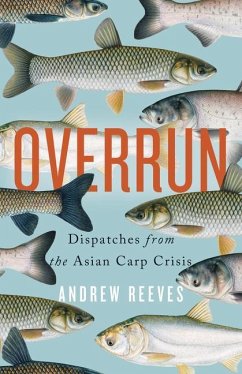 Overrun: Dispatches from the Asian Carp Crisis - Reeves, Andrew