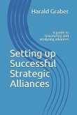 Setting Up Successful Strategic Alliances: A Guide to Structuring and Analyzing Alliances