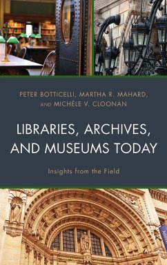 Libraries, Archives, and Museums Today - Botticelli, Peter; Mahard, Martha R.; Cloonan, Michèle V.