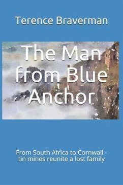 The Man from Blue Anchor: Blue Anchor, Cornwall, to Gandy Springs, South Africa. - Braverman, Terence