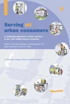 Serving All Urban Cunsumers: A Marketing Approach to Water Services in Low- And Middle-Income Countries: Book 6 - Sample Strategic Marketing Plan Indi - Sansom, Kevin
