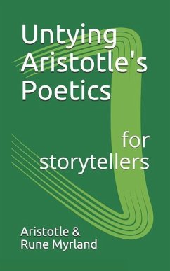 Untying Aristotle's Poetics for Storytellers - Aristotle; Myrland, Rune