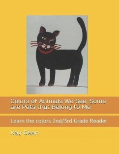 Colors of Animals We See, Some are Pets that Belong to Me: Learn the colors 2nd/3rd Grade Reader - Dean, Kay