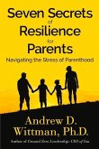 Seven Secrets of Resilience for Parents: Navigating the Stress of Parenthood Volume 1