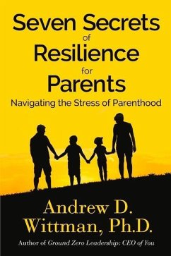 Seven Secrets of Resilience for Parents: Navigating the Stress of Parenthood Volume 1 - Wittman, D.