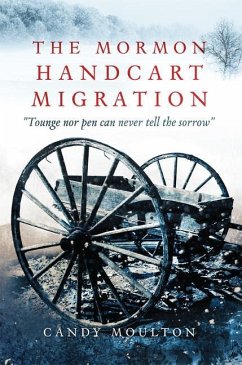 The Mormon Handcart Migration: Tounge Nor Pen Can Never Tell the Sorrow - Moulton, Candy