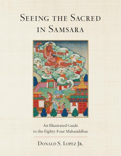 Seeing the Sacred in Samsara: An Illustrated Guide to the Eighty-Four Mahasiddhas - Lopez, Donald S.