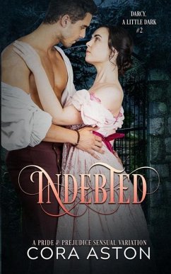 Indebted: A Pride and Prejudice Sensual Intimate Variation - Lady, A. Spicy; Aston, Cora