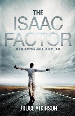 The Isaac Factor: Getting ready for more of the Holy Spirit - Atkinson, Bruce