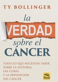 La verdad sobre el cáncer : todo lo que necesitas saber sobre la historia, las curas y la prevención del cáncer