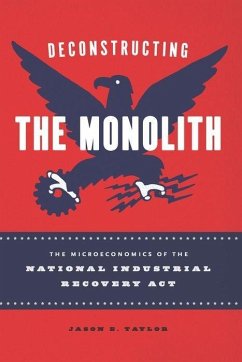 Deconstructing the Monolith: The Microeconomics of the National Industrial Recovery ACT - Taylor, Jason E.