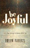 Be Joyful: A 40-Day Journey to Discover REAL Joy