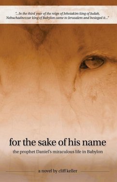 For the Sake of His Name: the prophet Daniel's miraculous life in Babylon - Keller, Cliff