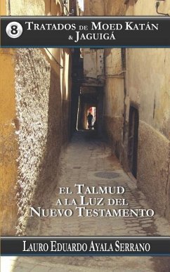 Tratados de Moed Katán & Jaguigá: El Talmud a la Luz del Nuevo Testamento - Ayala Serrano, Lauro Eduardo